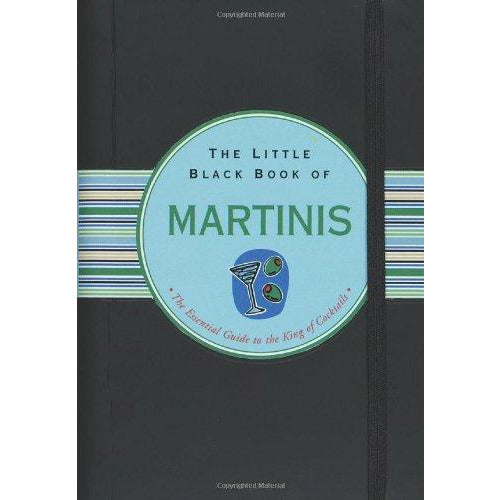 The Little Black Book of Martinis: The Essential Guide to the King of Cocktails